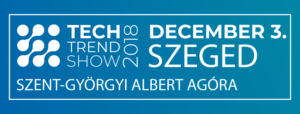 Tech Trend Show 2018 @ Szent-Györgyi Albert Agóra | Szeged | Magyarország